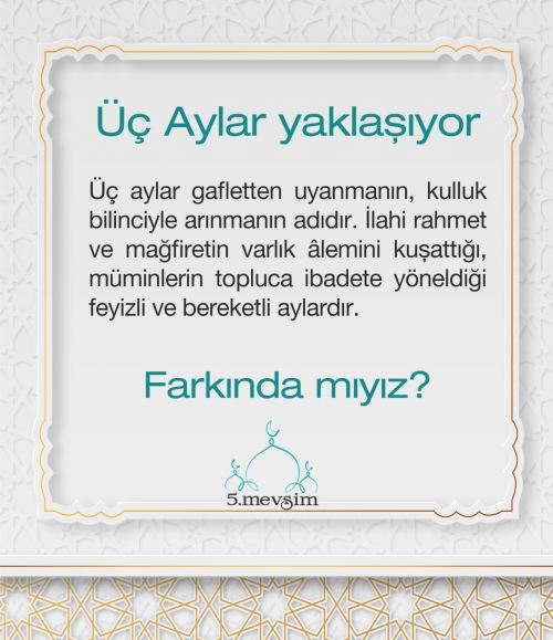 Üç Aylar Yaklaşıyor Farkındamıyız?